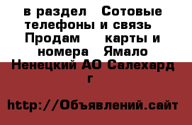  в раздел : Сотовые телефоны и связь » Продам sim-карты и номера . Ямало-Ненецкий АО,Салехард г.